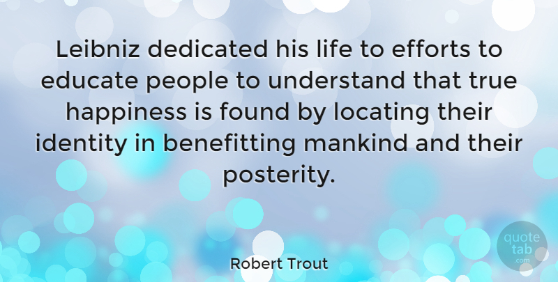 Robert Trout Quote About Education, People, Effort: Leibniz Dedicated His Life To...