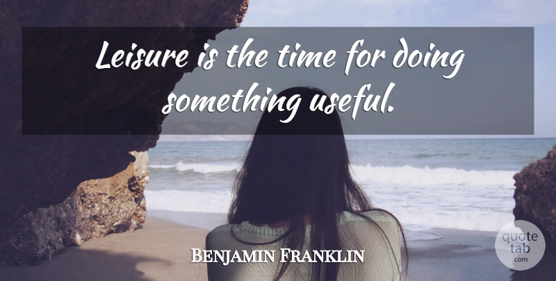 Benjamin Franklin Quote About Time, Leisure, Diligent: Leisure Is The Time For...