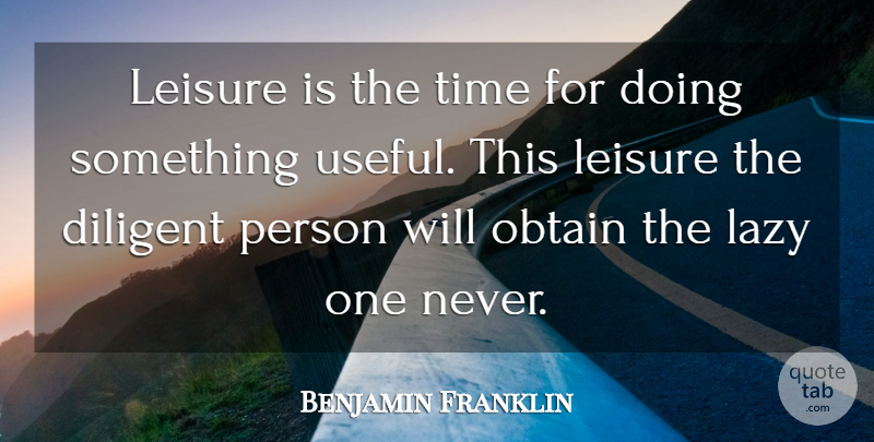 Benjamin Franklin Quote About Work, Lazy, Laziness: Leisure Is The Time For...