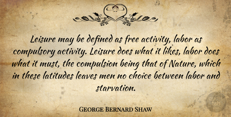 George Bernard Shaw Quote About Choice, Compulsion, Compulsory, Defined, Free: Leisure May Be Defined As...