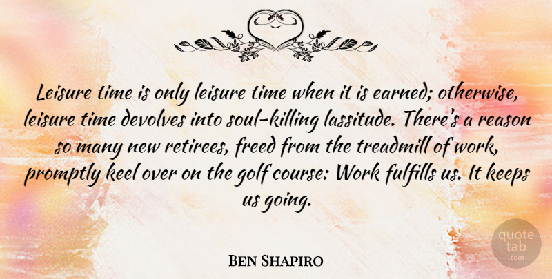Ben Shapiro Quote About Freed, Fulfills, Keel, Keeps, Leisure: Leisure Time Is Only Leisure...
