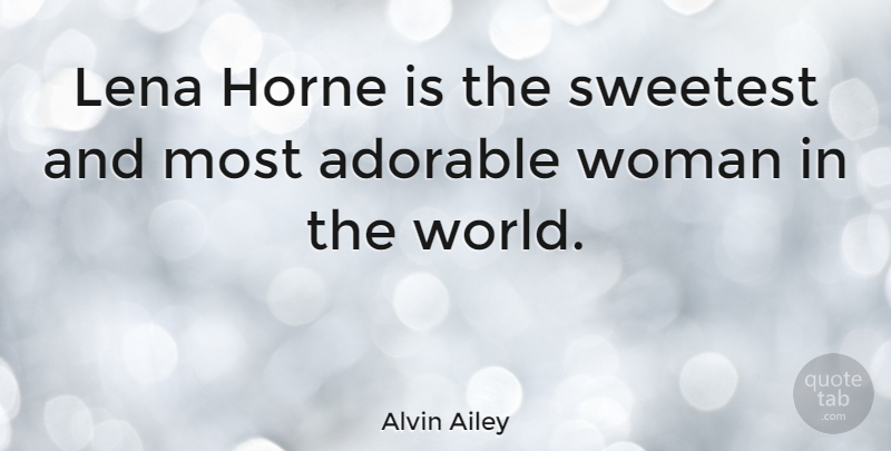 Alvin Ailey Quote About Adorable, World, Sweetest: Lena Horne Is The Sweetest...
