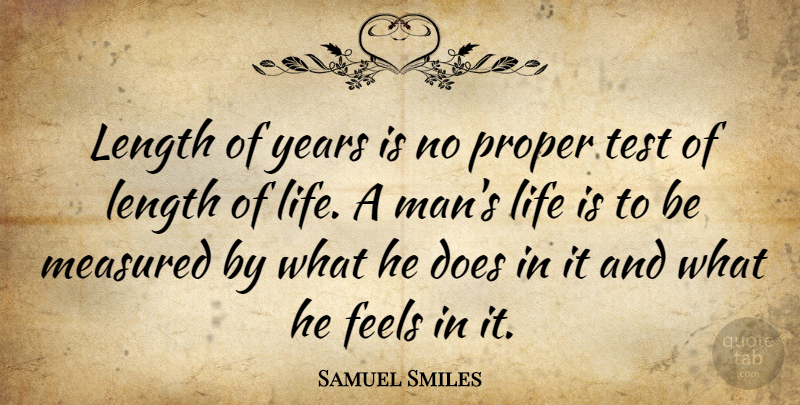 Samuel Smiles Quote About Feels, Length, Life, Proper: Length Of Years Is No...