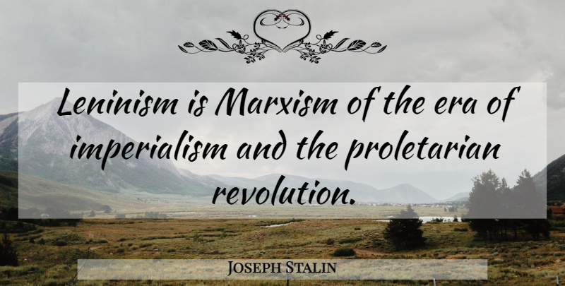 Joseph Stalin Quote About Eras, Revolution, Imperialism: Leninism Is Marxism Of The...