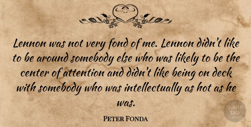 Peter Fonda Quote About Deck, Fond, Lennon, Likely, Somebody: Lennon Was Not Very Fond...