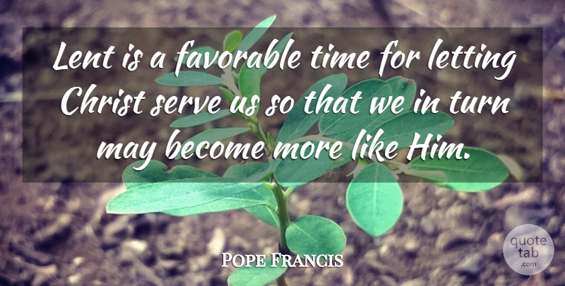 Pope Francis Quote About May, Christ, Turns: Lent Is A Favorable Time...