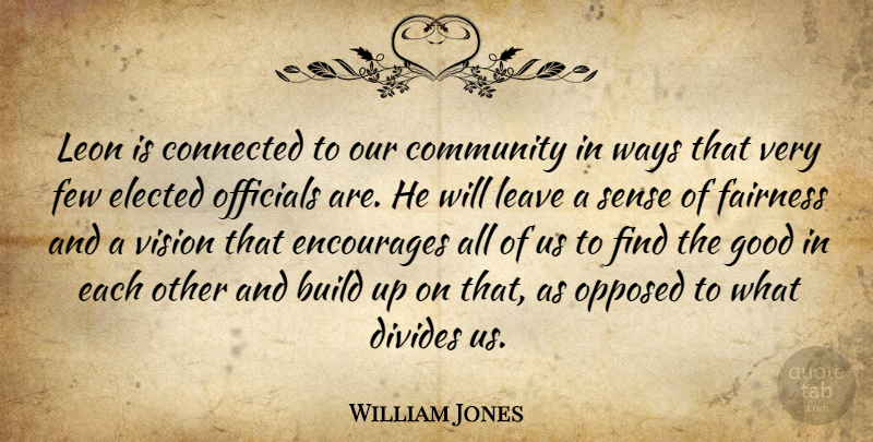 William Jones Quote About Build, Community, Connected, Divides, Elected: Leon Is Connected To Our...