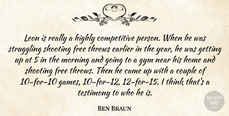 Ben Braun Quote About Came, Couple, Earlier, Free, Gym: Leon Is Really A Highly...