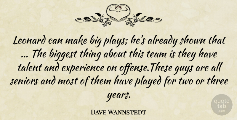 Dave Wannstedt Quote About Biggest, Experience, Guys, Played, Seniors: Leonard Can Make Big Plays...