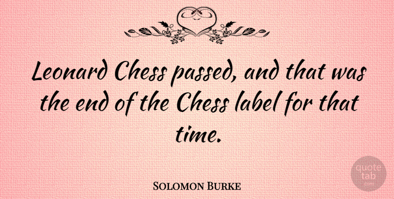 Solomon Burke Quote About Chess, Labels, Ends: Leonard Chess Passed And That...