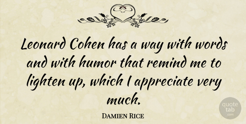 Damien Rice Quote About Appreciate, Humor, Lighten, Remind, Words: Leonard Cohen Has A Way...
