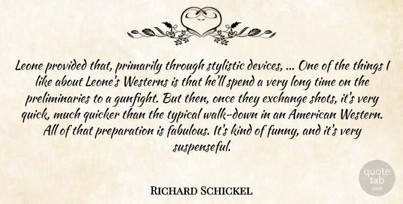 Richard Schickel Quote About Exchange, Primarily, Provided, Quicker, Spend: Leone Provided That Primarily Through...