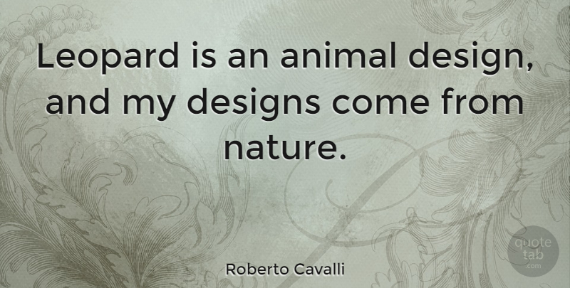 Roberto Cavalli Quote About Animal, Design, Leopards: Leopard Is An Animal Design...