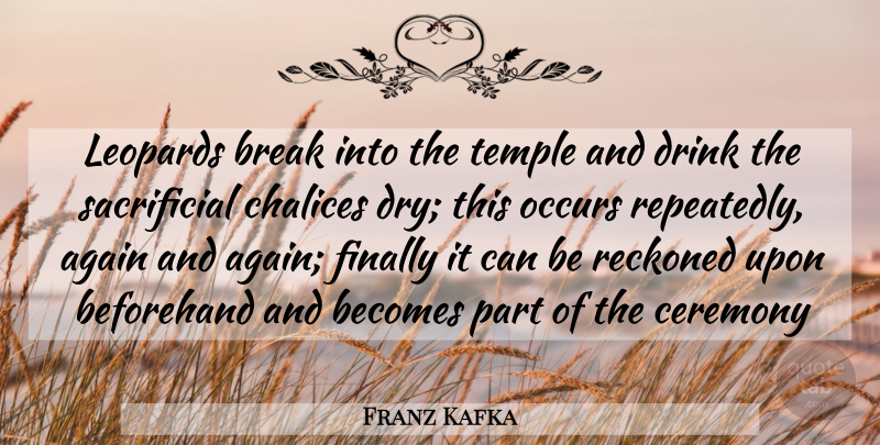 Franz Kafka Quote About Again, Becomes, Beforehand, Break, Ceremony: Leopards Break Into The Temple...