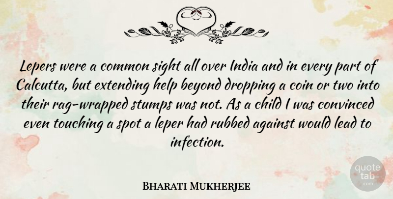 Bharati Mukherjee Quote About Against, Coin, Common, Convinced, Dropping: Lepers Were A Common Sight...