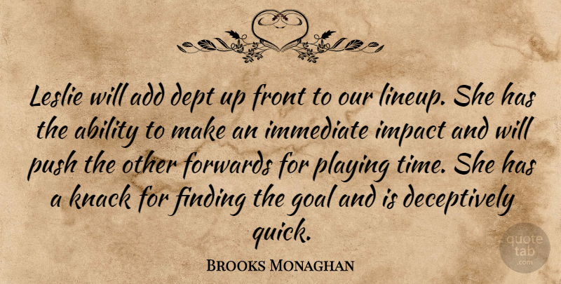Brooks Monaghan Quote About Ability, Add, Finding, Front, Goal: Leslie Will Add Dept Up...