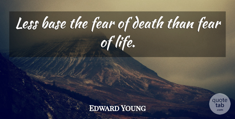 Edward Young Quote About Life, Fear Of Death, Fears Of Life: Less Base The Fear Of...