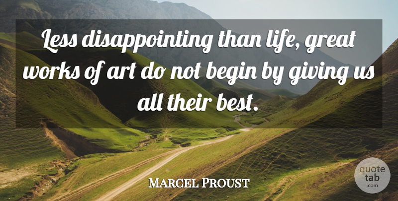 Marcel Proust Quote About Art, Disappointment, Giving: Less Disappointing Than Life Great...