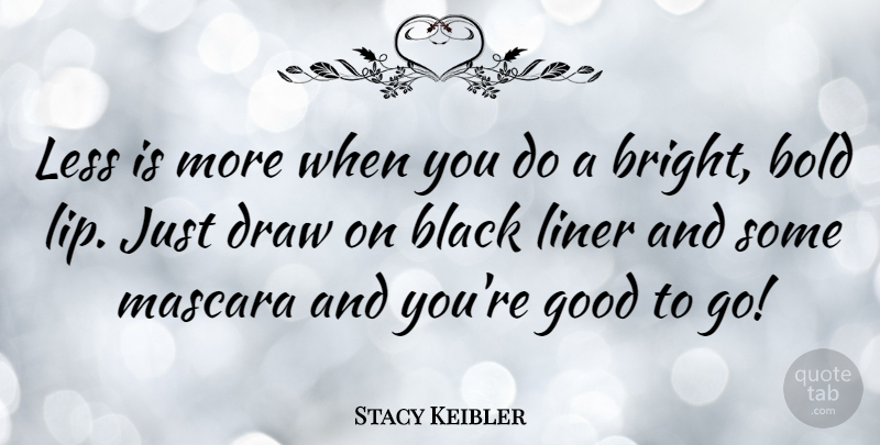 Stacy Keibler Quote About Black, Less Is More, Lips: Less Is More When You...