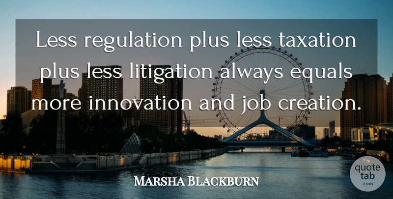 Marsha Blackburn Quote About Equals, Job, Less, Litigation, Plus: Less Regulation Plus Less Taxation...