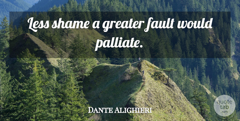 Dante Alighieri Quote About Faults, Shame, Greater: Less Shame A Greater Fault...