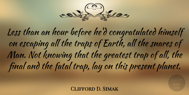 Clifford D. Simak Quote About Escaping, Fatal, Final, Himself, Hour: Less Than An Hour Before...