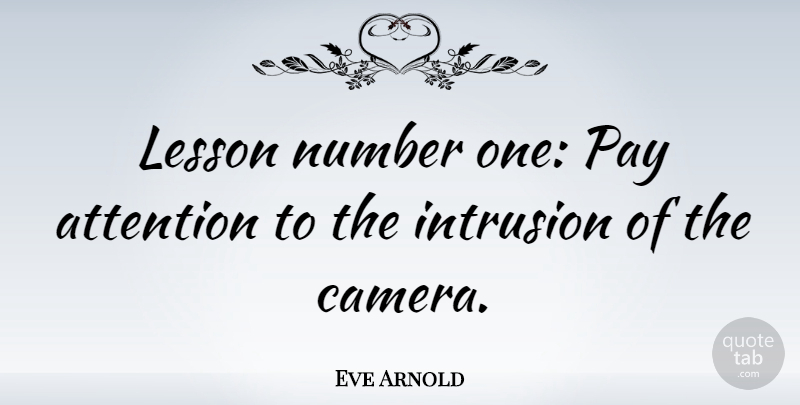 Eve Arnold Quote About Numbers, Attention, Lessons: Lesson Number One Pay Attention...