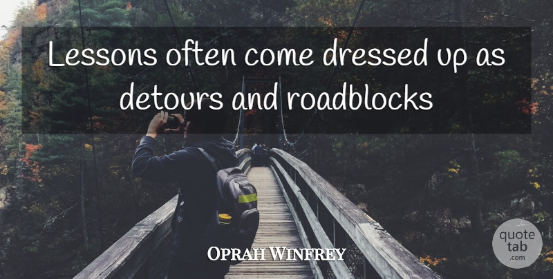 Oprah Winfrey Quote About Love, Life, Lessons: Lessons Often Come Dressed Up...