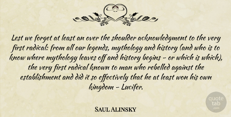 Saul Alinsky Quote About Men, Legends, Kingdoms: Lest We Forget At Least...