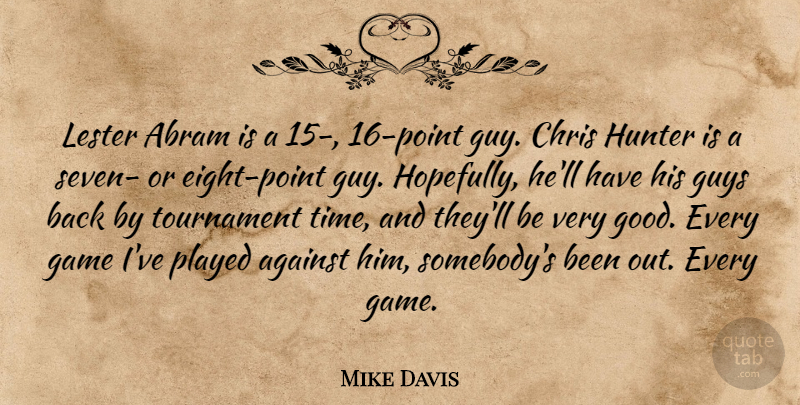 Mike Davis Quote About Against, Chris, Game, Guys, Hunter: Lester Abram Is A 15...