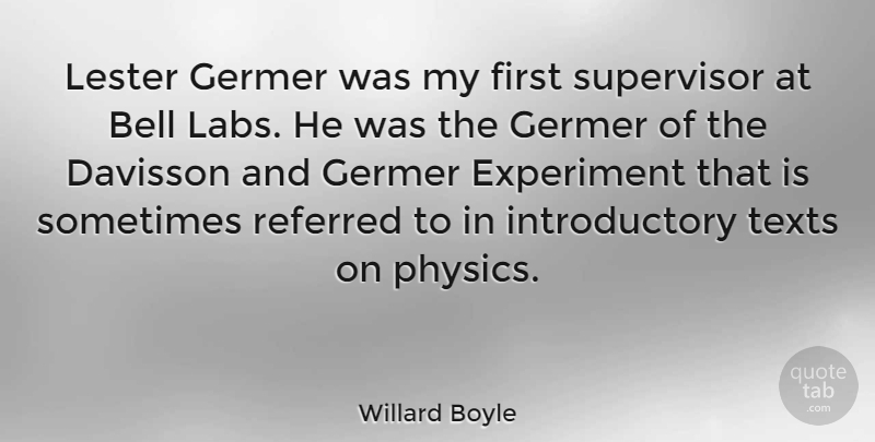 Willard Boyle Quote About Referred, Texts: Lester Germer Was My First...