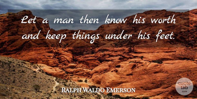 Ralph Waldo Emerson Quote About Respect, Men, Feet: Let A Man Then Know...