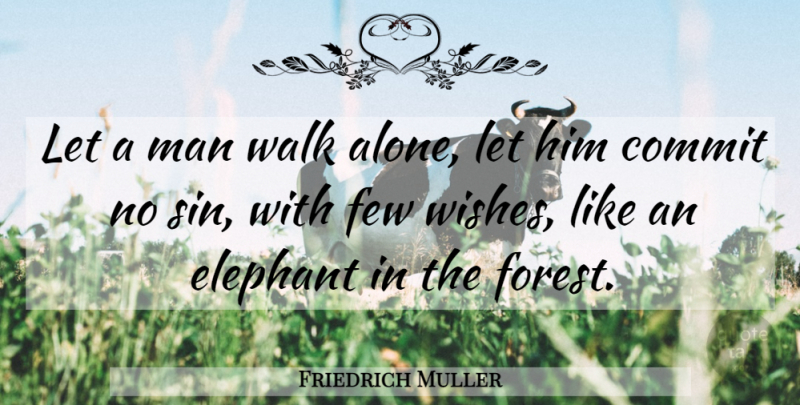 Friedrich Muller Quote About Commit, Elephant, Few, Man, Walk: Let A Man Walk Alone...