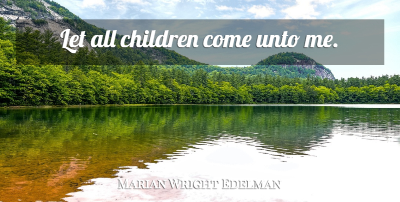 Marian Wright Edelman Quote About Children: Let All Children Come Unto...