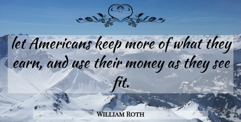 William Roth Quote About Money: Let Americans Keep More Of...