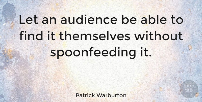 Patrick Warburton Quote About Able, Audience: Let An Audience Be Able...