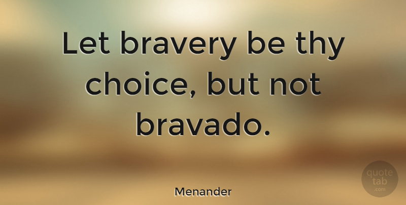 Menander Quote About Courage, Choices, Bravery: Let Bravery Be Thy Choice...