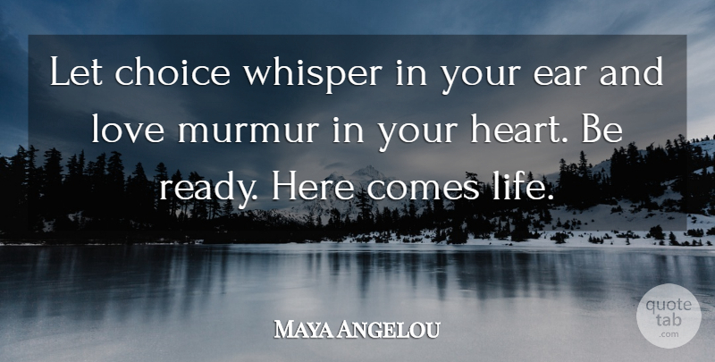 Maya Angelou Quote About Heart, Choices, Ears: Let Choice Whisper In Your...