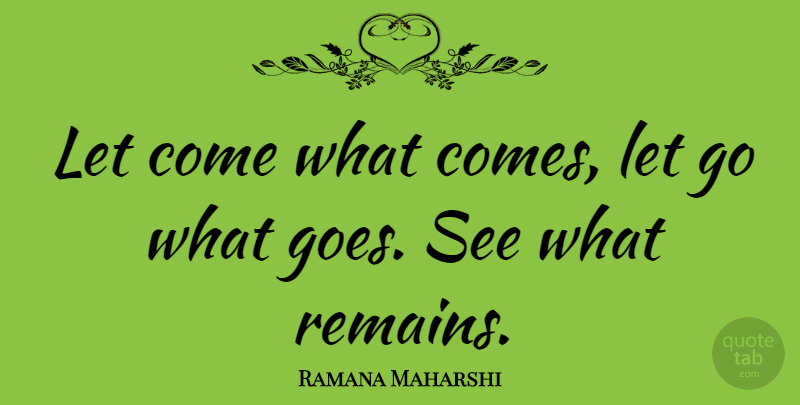 Ramana Maharshi Quote About undefined: Let Come What Comes Let...