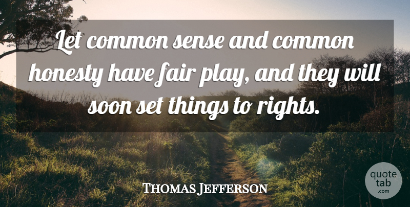 Thomas Jefferson Quote About Honesty, Play, Rights: Let Common Sense And Common...
