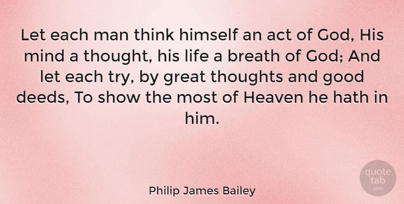 Philip James Bailey Quote About Men, Thinking, Kind Deeds: Let Each Man Think Himself...