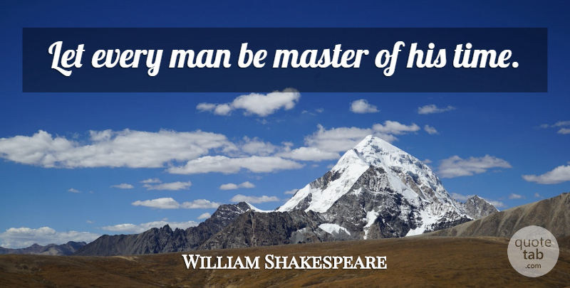 William Shakespeare Quote About Inspirational, Motivational, Time: Let Every Man Be Master...