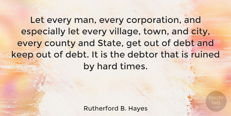 Rutherford B. Hayes Quote About Men, Hard Times, Debt Free: Let Every Man Every Corporation...