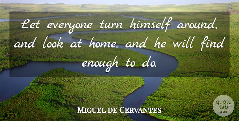 Miguel de Cervantes Quote About Home, Advice, Looks: Let Everyone Turn Himself Around...