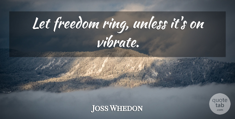 Joss Whedon Quote About Rings, Vibrate: Let Freedom Ring Unless Its...
