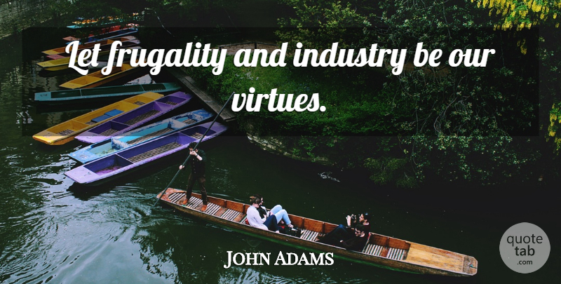 John Adams Quote About Life, Virtue, Frugality: Let Frugality And Industry Be...