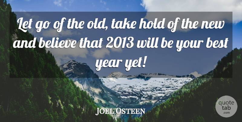 Joel Osteen Quote About Life, Letting Go, Believe: Let Go Of The Old...