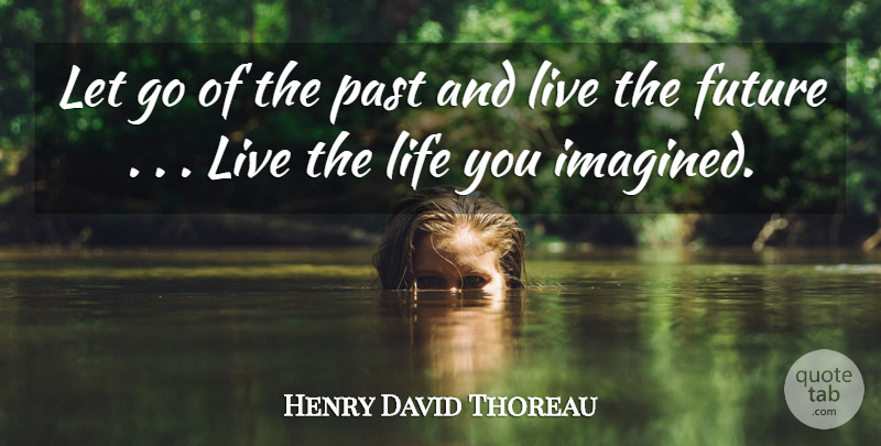 Henry David Thoreau Quote About Letting Go, Live Life, Past: Let Go Of The Past...