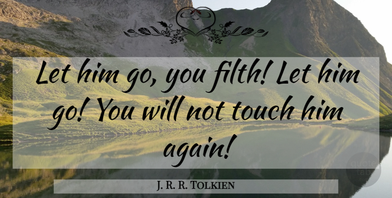 J. R. R. Tolkien Quote About Filth, Samwise Gamgee, Let Him Go: Let Him Go You Filth...