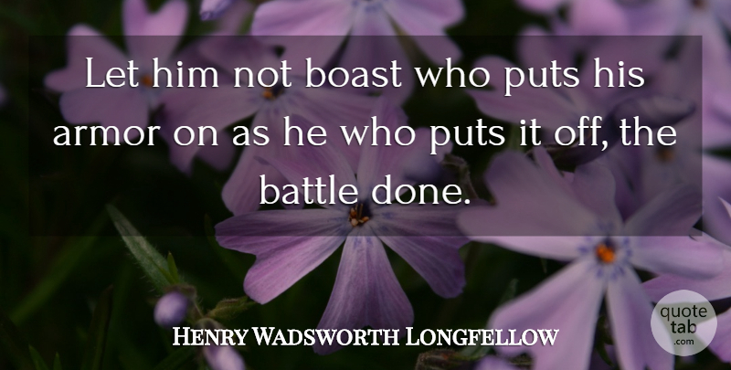 Henry Wadsworth Longfellow Quote About War, Battle, Done: Let Him Not Boast Who...